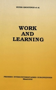 Peter Grootings - Work and Learning - Proceedings of an International Workshop organised by the European Centre for Work and Society with the support of the European Cultural Foundation, Maastricht, October 15-17, 1987.