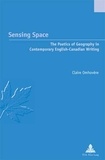 Claire Omhovère - Sensing Space - The Poetics of Geography in Contemporary English-Canadian Writing.