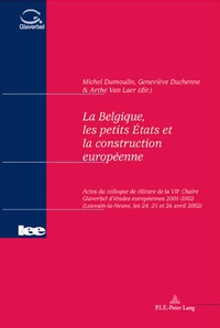 Michel Dumoulin - la belgique, les petits etats et la construction europeenne : actes du colloque de cloture de la VIIe chaire glaverbel d'etudes europeennes 2001-2002.
