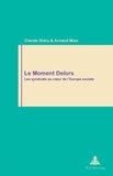 Claude Didry et Arnaud Mias - Le Moment Delors - Les syndicats au coeur de l'Europe sociale.