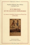 Stéphane Bégaud et Marc Belissa - Aux origines d'une alliance improbable - Le réseau consulaire français aux Etats-Unis (1776-1815).