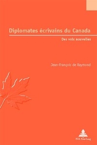 Jean-François de Raymond - Diplomates écrivains du Canada : des voix nouvelles.