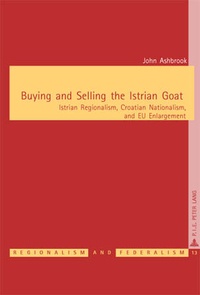 John Ashbrook - Buying and Selling the Istrian Goat - Istrian Regionalism, Croatian Nationalism, and EU Enlargement.
