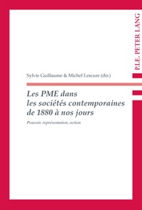Sylvie Guillaume - Les PME dans les sociétés contemporaines de 1880 à nos jours : pouvoir, représentation, action.