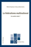 Michel Seymour et Guy Laforest - Le fédéralisme multinational - Un modèle viable ?.