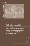 Valentine Lomellini - «Les relations dangereuses» - French Socialists, Communists and the Human Rights Issue in the Soviet Bloc.