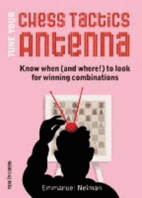 Emmanuel Neiman - Tune Your Chess Tactics Antenna: Know When (and Where!) to Look for Winning Combinations.