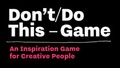 Donald Roos - Don't/do this game - An inspiration game for creative people.