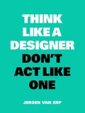 Jeroen Van Erp - Think like a designer, don't act like one.