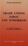George Spyropoulos - Trade Unions Today and Tomorrow - Vol. II: Trade Unions in a Changing Workplace.