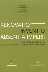 Wouter Bracke et Jan Nelis - Renovatio, inventio, absentia imperii - From the Roman Empire to Contemporary Imperialism.