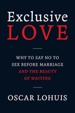  Oscar Lohuis - Exclusive Love, Why to say no to sex before marriage and the beauty of waiting.