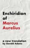  Marcus Aurelius et  Gerald Adams - Enchiridion of Marcus Aurelius: A New Translation - The Stoic Enchiridion Series.
