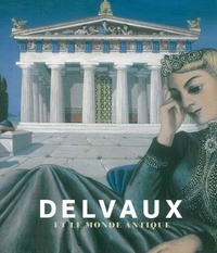 Sophie Basch et Jean Clair - Delvaux et le monde antique.