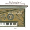 Pascale Vandervellen - The Golden Age of Flemish Harpsichord Making - A Study of the MIM's Ruckers Instruments.