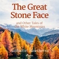 Nathaniel Hawthorne et Roger Melin - The Great Stone Face and Other Tales of the White Mountains.