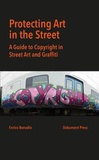 Enrico Bonadio - Protecting Art in the Street - A guide to copyright in Street Art and Graffiti.