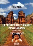 Sélim Abou - La république jésuite des GuaranÂis et son héritage - 1609-1768.