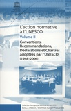  Unesco - L'action normative à l'Unesco - Volume 2 : Conventions, recommandations, déclarations et chartes adoptées par l'UNESCO 1948-2006.