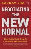 Saurav Jha - Negotiating the New Normal - How India Must Grow in a Pandemic-Ridden World.