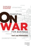 Carl von Clausewitz - Essential On War for Business - The Classic Work by Carl von Clausewitz for Business Today.