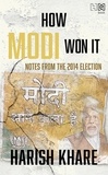 Harish Khare - How Modi Won It - Notes from the 2014 Election.