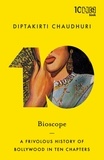 Diptakirti Chaudhuri - Bioscope - A Frivolous History of Bollywood in Ten Chapters.