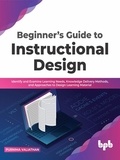  Purnima Valiathan - Beginner’s Guide to Instructional Design: Identify and Examine Learning Needs, Knowledge Delivery Methods, and Approaches to Design Learning Material.