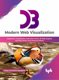  Victor M Garcia Sanabria - D3: Modern Web Visualization: Exploratory Visualizations, Interactive Charts, 2D Web Graphics, and Data-Driven Visual Representations (English Edition).
