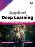  Dr. Rajkumar Tekchandani et  Dr. Neeraj Kumar - Applied Deep Learning: Design and Implement your own Neural Networks to Solve Real-World Problems.