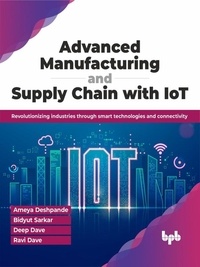  Ameya Deshpande et  Bidyut Sarkar - Advanced Manufacturing and Supply Chain with IoT: Revolutionizing industries through smart technologies and connectivity.