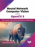  Gopi Krishna Nuti - Neural Network Computer Vision with OpenCV 5: Build computer vision solutions using Python and DNN module.