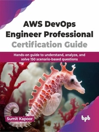  Sumit Kapoor - AWS DevOps Engineer Professional Certification Guide: Hands-on Guide to Understand, Analyze, and Solve 150 Scenario-Based Questions.