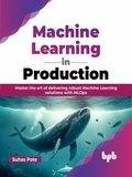  Suhas Pote - Machine Learning in Production: Master the Art of Delivering Robust Machine Learning Solutions with MLOps.