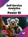  Annu Roy et  Rishiraj Deb - Self-Service Analytics with Power BI: Learn how to Build an end-to-end Analytics Solution in Power BI.
