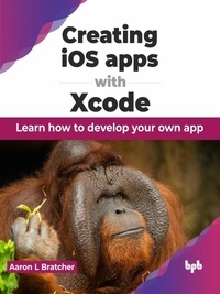  Aaron L Bratcher - Creating iOS apps with Xcode: Learn How to Develop Your Own App.