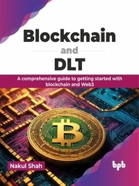 Nakul Shah - Blockchain and DLT: A comprehensive guide to getting started with blockchain and Web3.