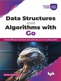  Dušan Stojanović - Data Structures and Algorithms with Go: Create efficient solutions and optimize your Go coding skills.