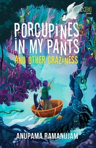 Anupama Ramanujam - Porcupines in My Pants and Other Craziness.