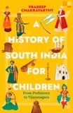 Pradeep Chakravarthy - A History of South India for Children - From Prehistory to Vijayanagara.