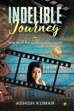  Ashish Kumar - Indelible Journey: Real Life In The Contemporary World.