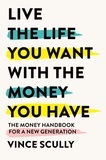 Vince Scully - Living the Life You Want With the Money You Have - The Money Handbook For a New Generation.