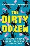 N. Sundaresha Subramanian - The Dirty Dozen - India's Twelve Biggest Corporate Defaulters.