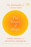 Dr Digpal Dharkar et Anshu Dogra - The Power of Hope - The Autobiography of a Cancer Centre.