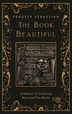 Pradeep Sebastian - The Book Beautiful - A Memoir of Collecting Rare and Fine Books.