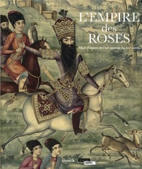 Gwenaëlle Fellinger - L'empire des roses - Chefs d'oeuvres de l'art persan du XIXe siècle.
