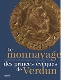 Bruno Jané et Marion Stef - Le monnayage des princes-évêques de Verdun (Xe-XVIIe siècles) : une prestigieuse collection du Musée de la Princerie.