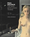 Camille Brasseur - Paul Delvaux. The man who loved trains.