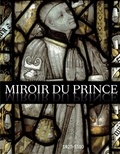 Brigitte Maurice-Chabard et Sophie Jugie - Miroir du prince, 1425-1510 - La commande artistique des hauts fonctionnaires à la cour de Bourgogne.