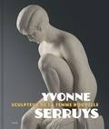 Ingrid Sterckx - Yvonne Serruys - Sculpteur de la femme nouvelle.
